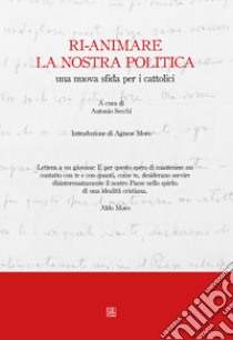 Ri-animare la nostra politica, una nuova sfida per i cattolici libro di Secchi A. (cur.)