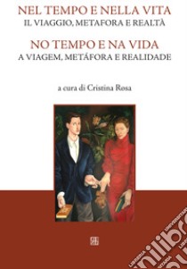 Nel tempo e nella vita. Il viaggio, metafora e realtà-No tempo e na vida. A viagem, metàfora e realidade libro di Rosa C. (cur.)