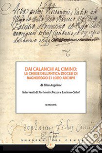 Dai Calanchi al Cimino: le chiese dell'antica diocesi di Bagnoregio e i loro archivi libro di Angelone Elisa