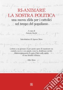 Ri-animare la nostra politica una nuova sfida per i cattolici nel tempo del populismo libro di Secchi A. (cur.)