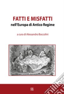 Fatti e misfatti nell'Europa di antico regime libro di Boccolini A. (cur.)