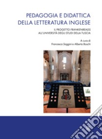 Pedagogia e didattica della letteratura inglese. Il progetto Frankenreads all'Università degli Studi della Tuscia libro di Saggini F. (cur.); Boschi A. (cur.)