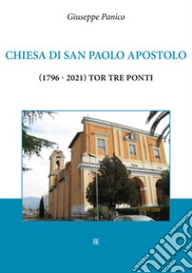 Chiesa di San Paolo Apostolo (1796-2021) Tor Tre Ponti libro di Panico Giuseppe