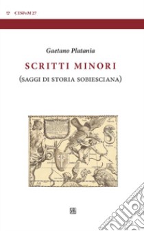 Scritti minori. Saggi di storia sobiesciana libro di Platania Gaetano