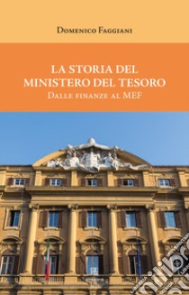 La storia del Ministero del Tesoro. Dalle Finanze al MEF libro di Faggiani Domenico