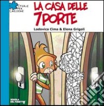 La casa delle sette porte. Ediz. illustrata libro di Cima Lodovica; Grigoli Elena