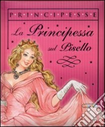 Principessa sul pisello. Ediz. illustrata libro