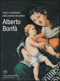 Verso il centenario della nascita del pittore Alberto Bonfà libro di Calabrese Angelo; Giovanni Daniele