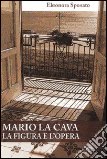 Mario La Cava la figura e l'opera libro di Sposato Eleonora