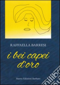 I bei capei d'oro libro di Barresi Raffaella