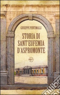 Storia di Sant'Eufemia d'Aspromonte libro di Pentimalli Giuseppe