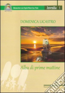 Alba di prime mattine libro di Licastro Domenica; Centro Culturale Cattolico «Il Faro» (cur.)