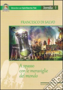 A spasso con le meraviglie del mondo libro di Di Salvo Francesco; Centro Culturale Cattolico «Il Faro» (cur.)