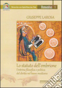 Lo statuto dell'embrione. Dottrina filosofica e politica del diritto nel basso medioevo libro di Larosa Giuseppe; Centro Culturale Cattolico «Il Faro» (cur.)