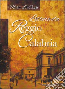 Lettere da Reggio Calabria libro di La Cava Mario; La Cava R. (cur.)