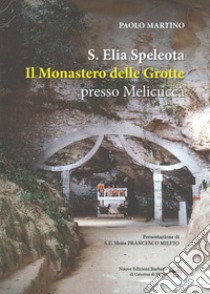 Sant'Elia Speleota. Il Monastero delle Grotte presso Melicuccà libro di Martino Paolo