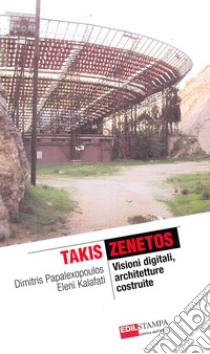 Takis Zenetos. Visioni digitali, architetture costruite libro di Papalexopoulos Dimitris; Kalafati Eleni