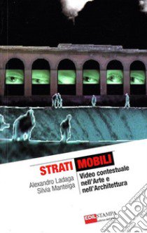 Strati mobili. Video contestuale nell'arte e nell'architettura libro di Ladaga Alexandro; Manteiga Silvia