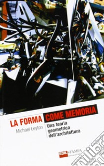 La forma come memoria. Una teoria geometrica dell'architettura libro di Leyton Michael