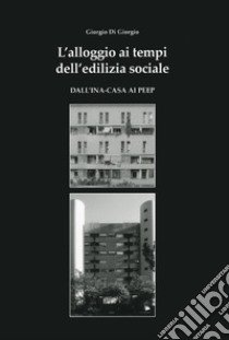 L'alloggio ai tempi dell'edilizia sociale libro di Di Giorgio Giorgio