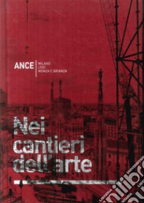 Nei cantieri dell'arte. Milano Lodi Monza e Brianza libro di Poletti R. (cur.)