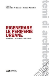 Rigenerare le periferie urbane. Ricerche strategie progetti libro di De Cesaris A. (cur.); Mandolesi D. (cur.)