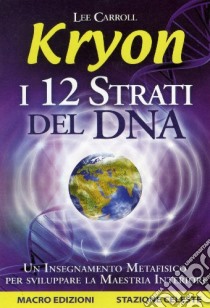 Kryon. I 12 strati del DNA. Un insegnamento metafisico per sviluppare la maestria interiore libro di Carroll Lee