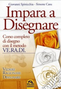 Impara a disegnare. Corso completo di disegno con il metodo Ve.ra.di. Vedere, ragionare, disegnare libro di Spinicchia Giovanni; Casu Simone