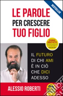 Le parole per crescere tuo figlio libro di Roberti Alessio