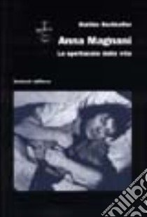 Anna Magnani. Lo spettacolo della vita libro di Hochkofler Matilde