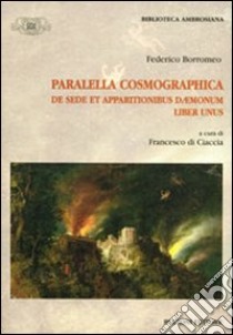 Paralella cosmographica de sede et appartionibus daemonum. Liber unus libro di Borromeo Federico; Di Ciaccia F. (cur.)