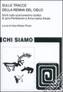 Sulle tracce della renna del cielo. Scritti sulla sciamensimo nordico di Juha Pentikäinen e Anna-Leena Siikala libro di Vesa Piludo M. (cur.)