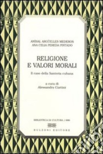 Religione e valori morali. Il caso della santería cubana libro di Argüelles Mederos Aníbal; Pereda Pintado A. Celia; Ciattini A. (cur.)