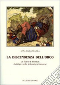 La discendenza dell'orco. Le fiabe di Perrault rivisitate nella letteratura francese libro di Scaiola Anna M.