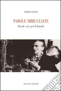 Parole mbrugliate. Parole vere per Eduardo libro di Pozzi Emilio