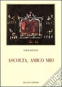 Ascolta, amico mio libro di Jouvet Louis; Saponaro D. (cur.); Torsello L. (cur.)