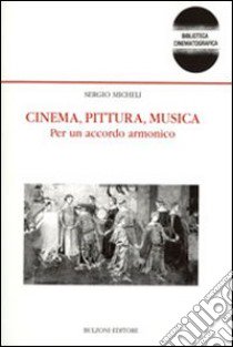 Cinema, pittura, musica. Per un accordo armonico libro di Micheli Sergio