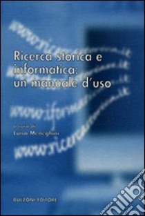Ricerca storica e informatica: un manuale d'uso libro di Meneghini L. (cur.)