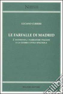 Farfalle di Madrid. L'antimonio, i narratori italiani e la guerra civile spagnola libro di Curreri Luciano