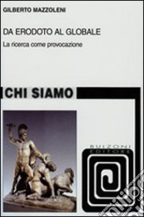 Da Erodoto al globale. La ricerca come provocazione libro di Mazzoleni Gilberto