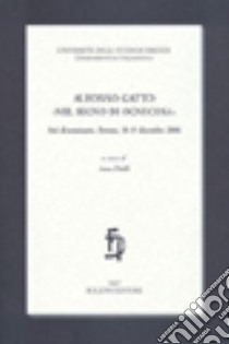 Alfonso Gatto. «Nel segno di ogni cosa». Atti del Seminario (Firenze, 18-19 dicembre 2006) libro di Dolfi A. (cur.)
