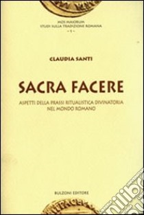 Sacra facere. Aspetti della prassi ritualistica divinatoria nel mondo romano libro di Santi Claudia