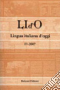 LI d'O. Lingua italiana d'oggi (2007). Vol. 4 libro di Arcangeli M. (cur.)
