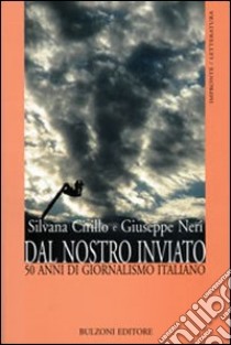 Dal nostro inviato. 50 anni di giornalismo italiano libro di Cirillo Silvana; Neri Giuseppe