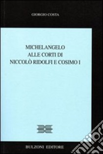 Michelangelo alle corti di Niccolò Ridolfi e Cosimo I libro di Costa Giorgio