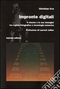 Impronte digitali. Il cinema e le sue immagini tra regime fotografico e tecnologia numerica libro di Uva Christian