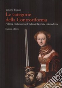 Le categorie della Controriforma. Politica e religione nell'Italia della prima età moderna libro di Frajese V. (cur.)