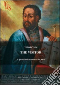 The visitor. Alessandro Valignano, a great italian master in Asia libro di Volpi Vittorio