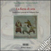 La forza di seta. Fondamenti e principi del Taijiquan Chen libro di Raimondo Sergio; Sabatelli Giovanna