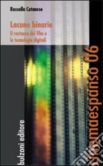 Lacune binarie. Il restauro dei film e le tecnologie digitali libro di Catanese Rossella